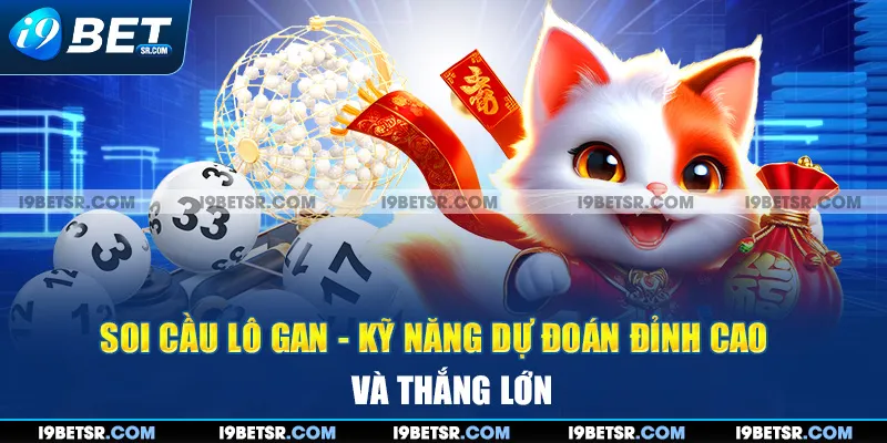 Soi Cầu Lô Gan - Kỹ Năng Dự Đoán Đỉnh Cao Và Thắng Lớn