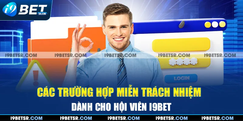 Các trường hợp miễn trách nhiệm dành cho hội viên I9BET