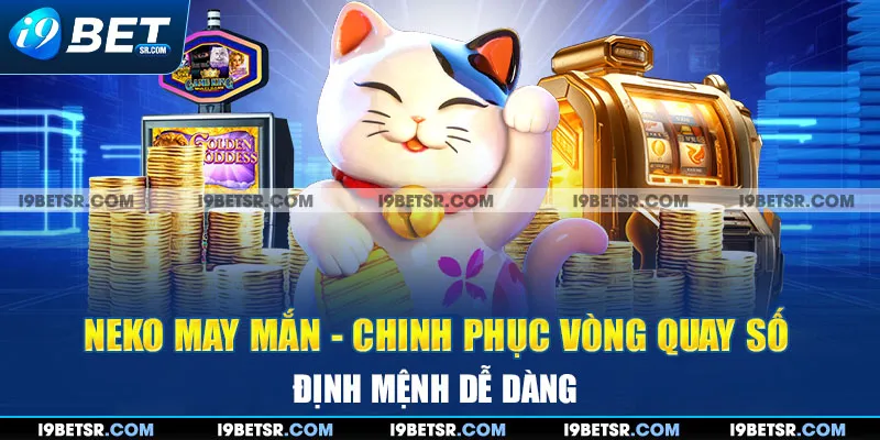 Neko May Mắn - Chinh Phục Vòng Quay Số Định Mệnh Dễ Dàng