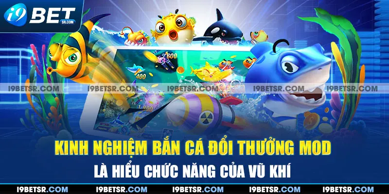 Kinh nghiệm Bắn cá đổi thưởng Mod là hiểu chức năng của vũ khí