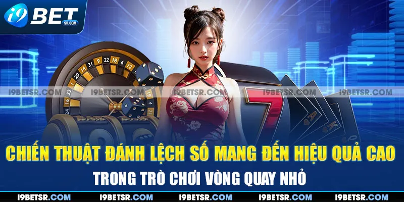 Chiến thuật đánh lệch số mang đến hiệu quả cao trong trò chơi vòng quay nhỏ