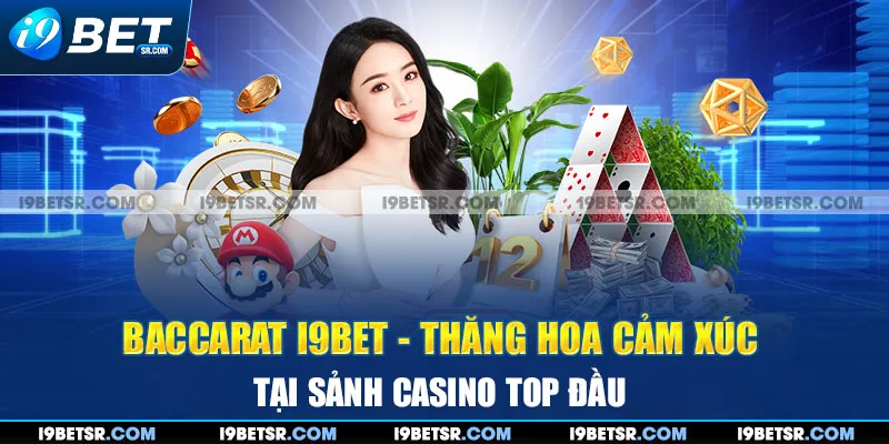 Baccarat I9BET - Thăng Hoa Cảm Xúc Tại Sảnh Casino Top Đầu