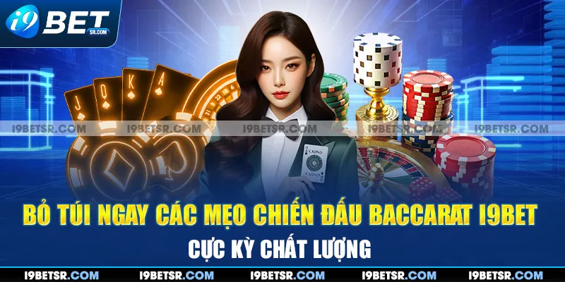 Bỏ túi ngay các mẹo chiến đấu baccarat I9BET cực kỳ chất lượng