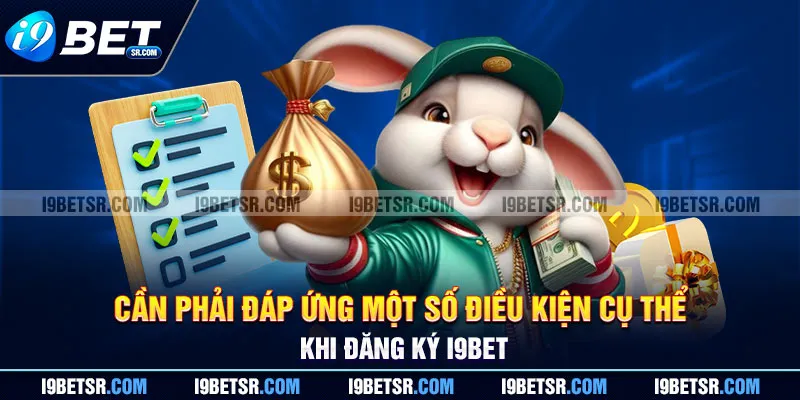 Cần phải đáp ứng một số điều kiện cụ thể khi đăng ký I9BET